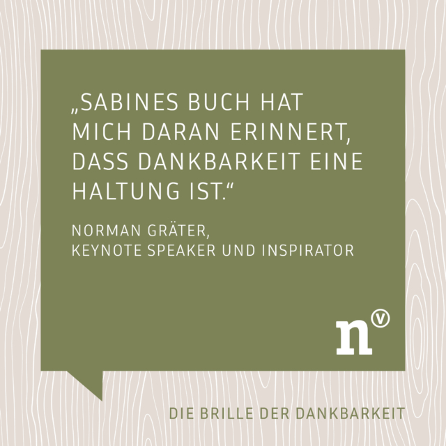Lieber @normangraeter , vielen Dank für die tolle Empfehlung des Buches "Die Brille der Dankbarkeit".

„Sabines Buch hat mich daran erinnert, dass Dankbarkeit eine Haltung ist.“

Norman Gräter, Keynote Speaker und Inspirator

#dankbar #DieBrillederDankbarkeit #neufeldverlag